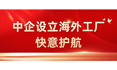 中國企業(yè)在海外設(shè)立工廠，快意全力護(hù)航